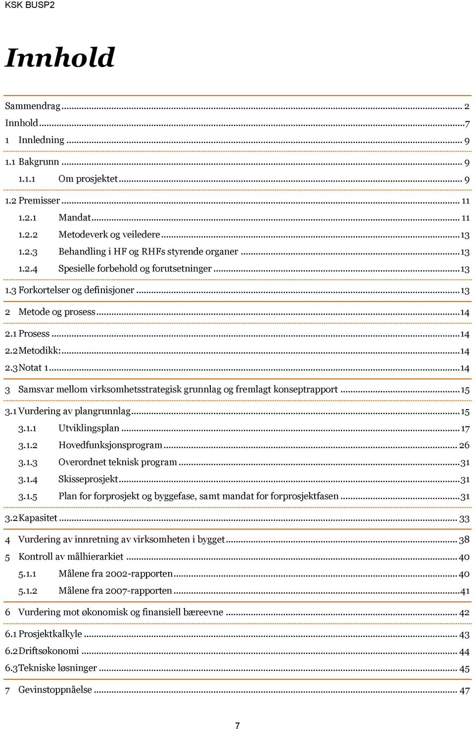 .. 14 3 Samsvar mellm virksmhetsstrategisk grunnlag g fremlagt knseptrapprt... 15 3.1 Vurdering av plangrunnlag... 15 3.1.1 Utviklingsplan... 17 3.1.2 Hvedfunksjnsprgram... 26 3.1.3 Overrdnet teknisk prgram.