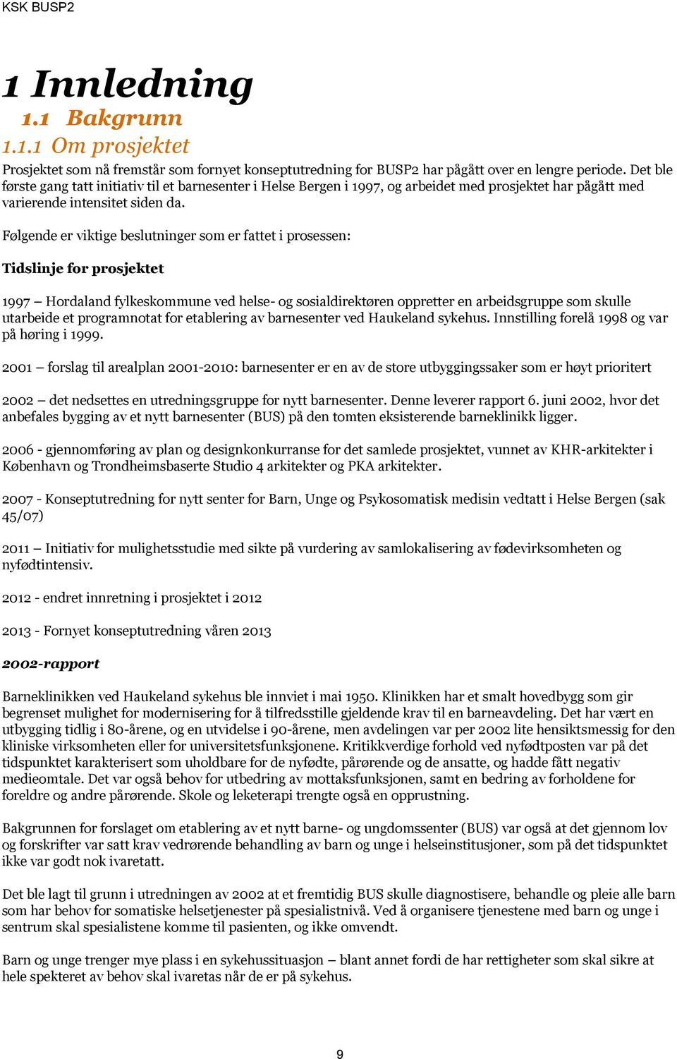 Følgende er viktige beslutninger sm er fattet i prsessen: Tidslinje fr prsjektet 1997 Hrdaland fylkeskmmune ved helse- g ssialdirektøren ppretter en arbeidsgruppe sm skulle utarbeide et prgramntat fr