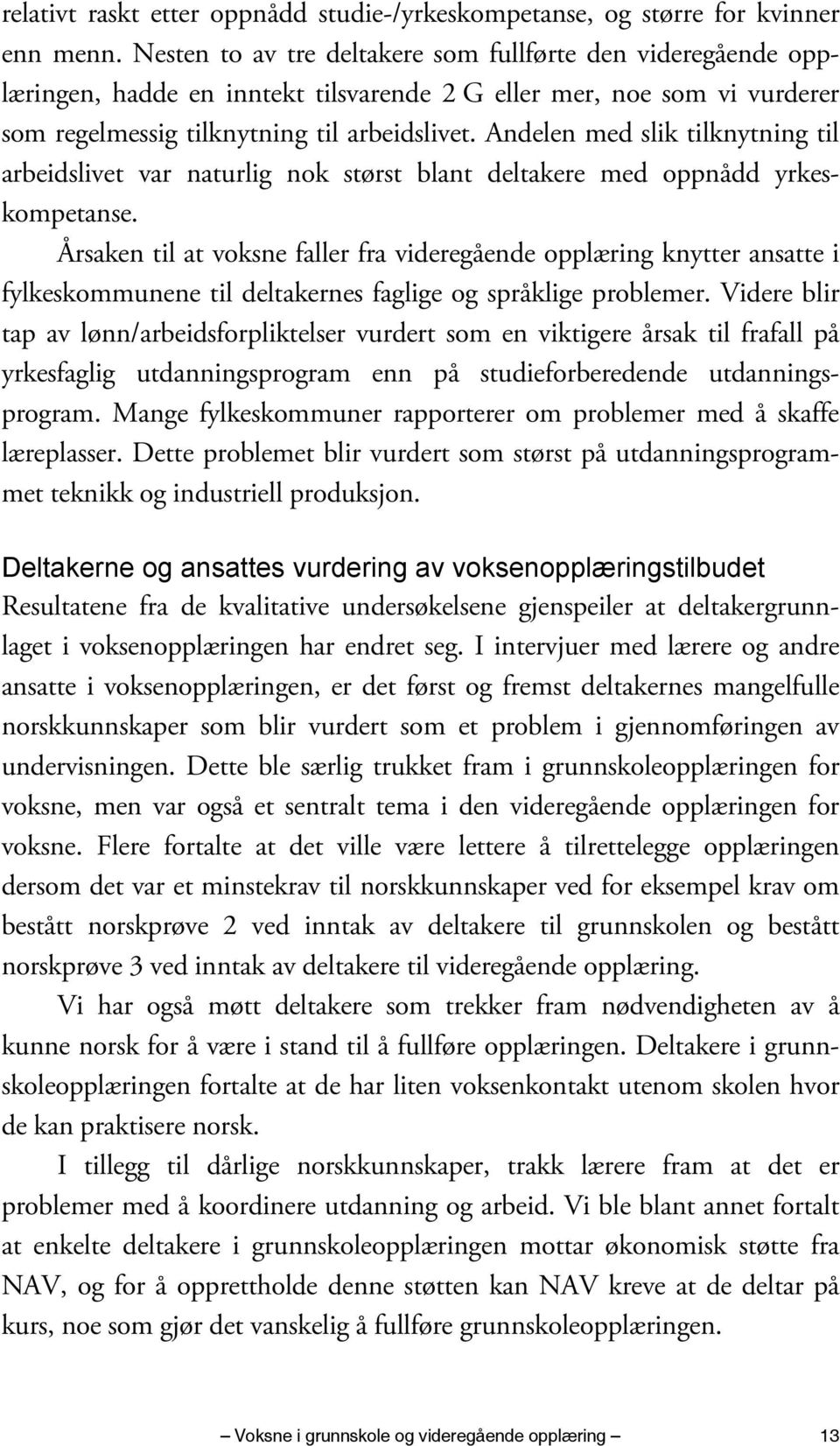 Andelen med slik tilknytning til arbeidslivet var naturlig nok størst blant deltakere med oppnådd yrkeskompetanse.