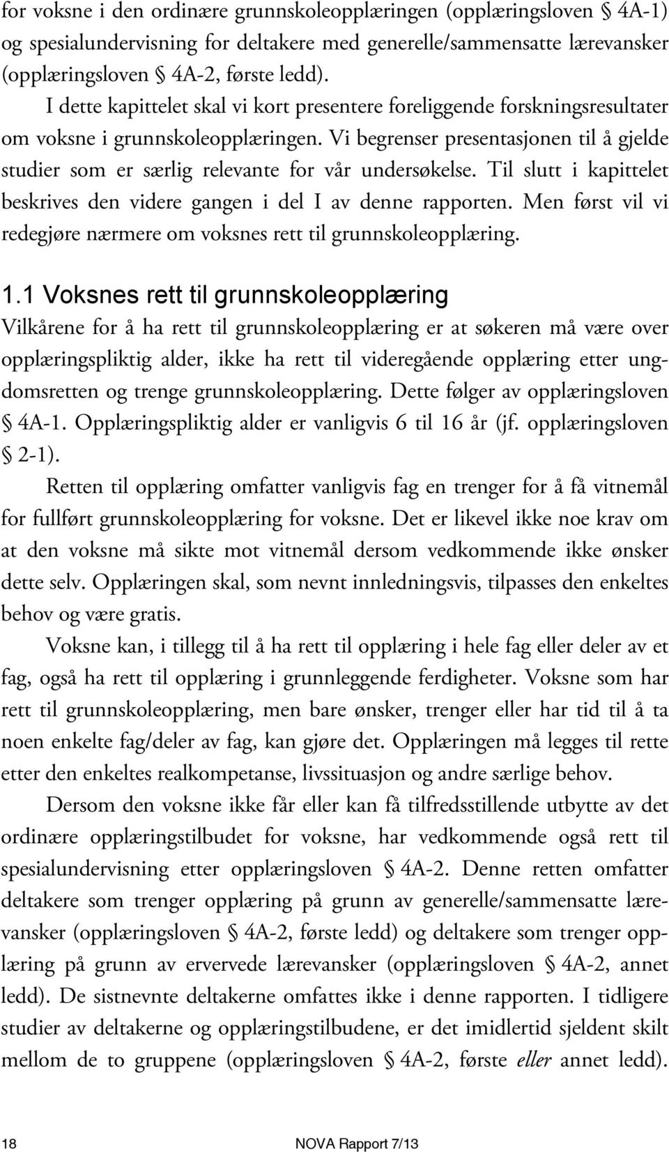 Vi begrenser presentasjonen til å gjelde studier som er særlig relevante for vår undersøkelse. Til slutt i kapittelet beskrives den videre gangen i del I av denne rapporten.