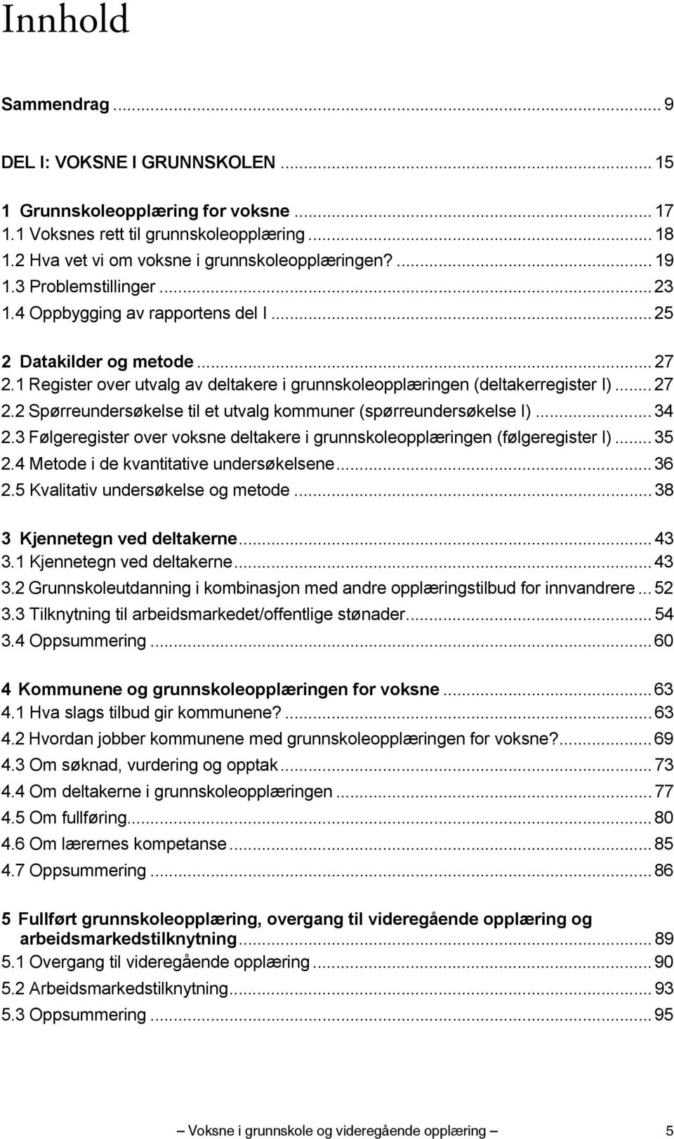 .. 34 2.3 Følgeregister over voksne deltakere i grunnskoleopplæringen (følgeregister I)... 35 2.4 Metode i de kvantitative undersøkelsene... 36 2.5 Kvalitativ undersøkelse og metode.