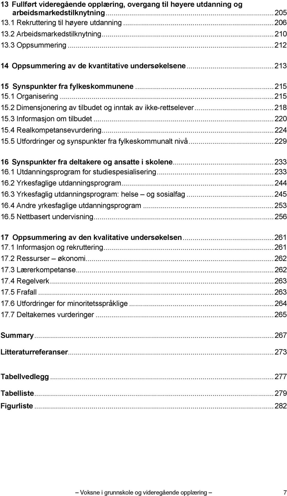 .. 218 15.3 Informasjon om tilbudet... 220 15.4 Realkompetansevurdering... 224 15.5 Utfordringer og synspunkter fra fylkeskommunalt nivå... 229 16 Synspunkter fra deltakere og ansatte i skolene.