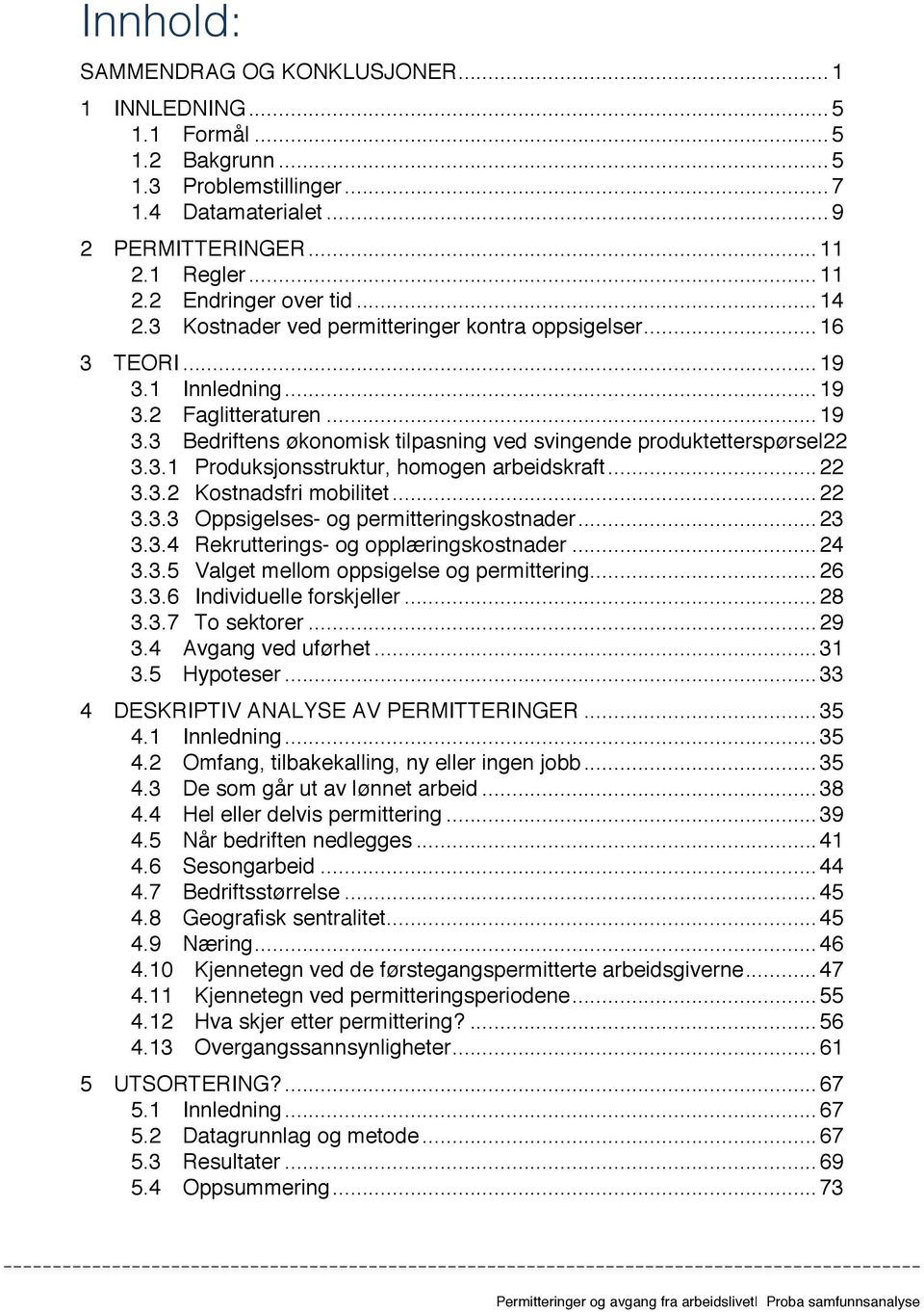 3.1 Produksjonsstruktur, homogen arbeidskraft... 22 3.3.2 Kostnadsfri mobilitet... 22 3.3.3 Oppsigelses- og permitteringskostnader... 23 3.3.4 Rekrutterings- og opplæringskostnader... 24 3.3.5 Valget mellom oppsigelse og permittering.