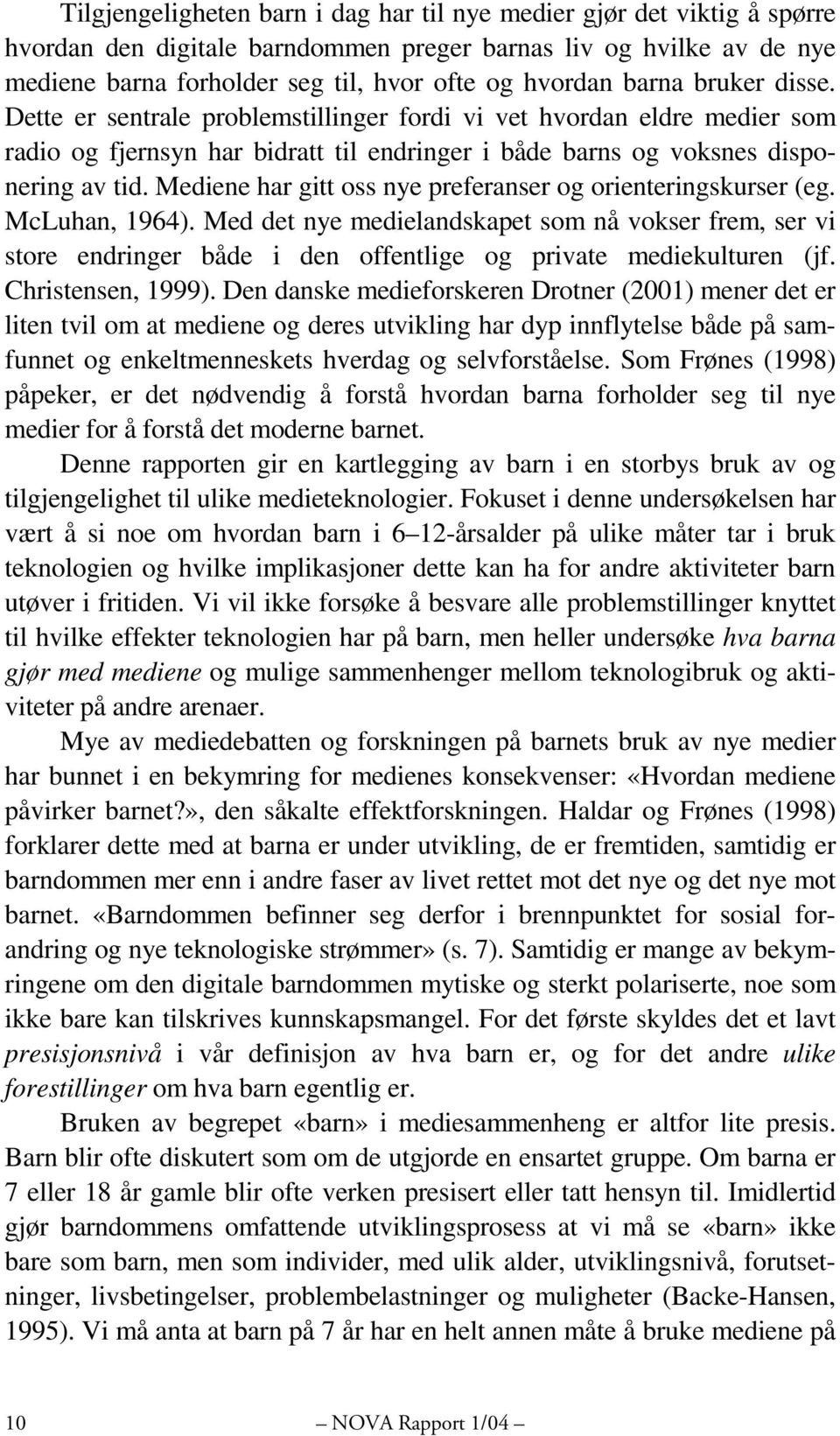 Mediene har gitt oss nye preferanser og orienteringskurser (eg. McLuhan, 1964).