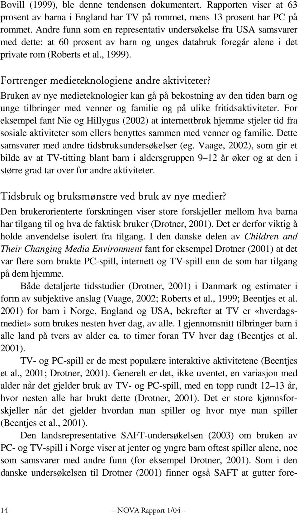 Fortrenger medieteknologiene andre aktiviteter? Bruken av nye medieteknologier kan gå på bekostning av den tiden barn og unge tilbringer med venner og familie og på ulike fritidsaktiviteter.