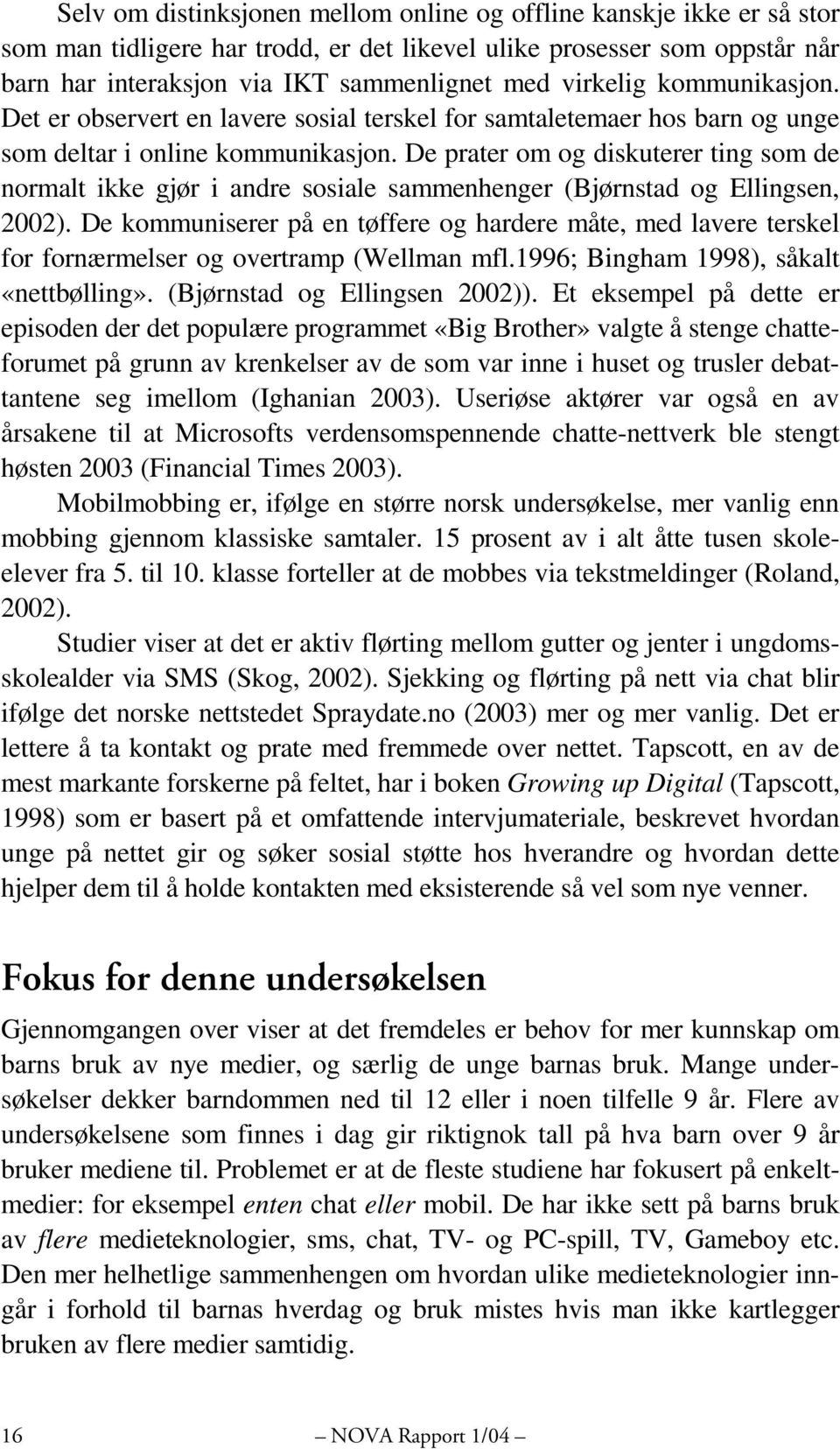 De prater om og diskuterer ting som de normalt ikke gjør i andre sosiale sammenhenger (Bjørnstad og Ellingsen, 2002).