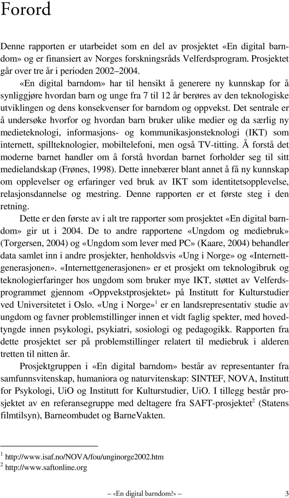 Det sentrale er å undersøke hvorfor og hvordan barn bruker ulike medier og da særlig ny medieteknologi, informasjons- og kommunikasjonsteknologi (IKT) som internett, spillteknologier, mobiltelefoni,