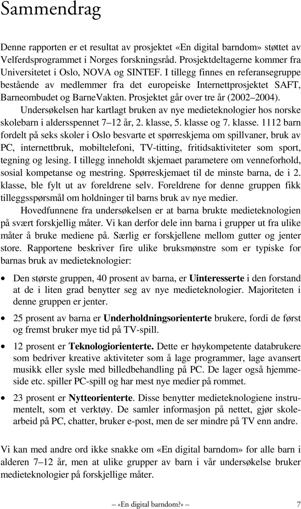 Undersøkelsen har kartlagt bruken av nye medieteknologier hos norske skolebarn i aldersspennet 7 12 år, 2. klasse,