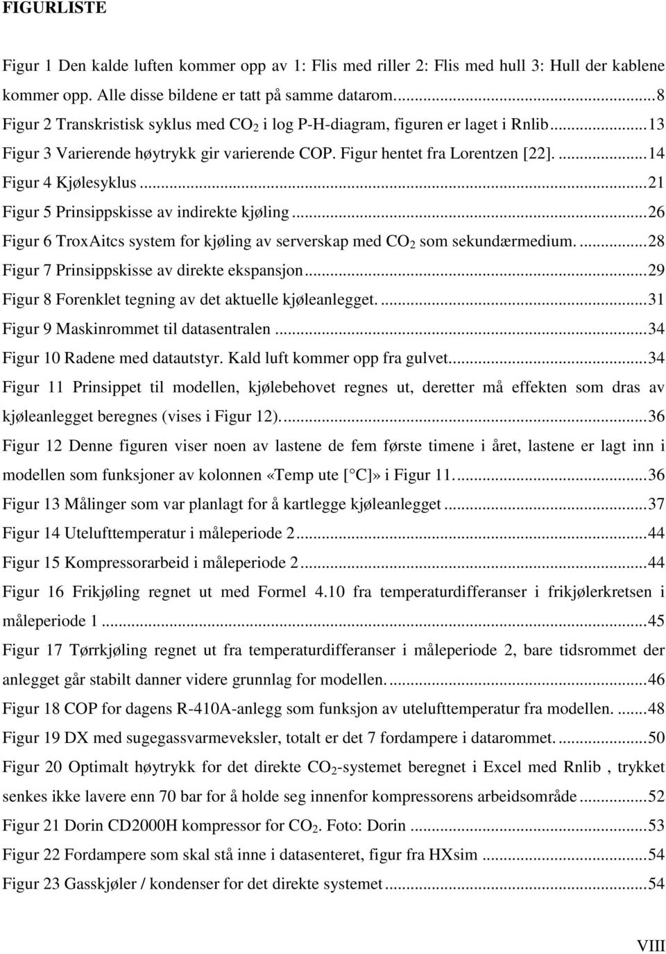 .. 21 Figur 5 Prinsippskisse av indirekte kjøling... 26 Figur 6 TroxAitcs system for kjøling av serverskap med CO 2 som sekundærmedium.... 28 Figur 7 Prinsippskisse av direkte ekspansjon.