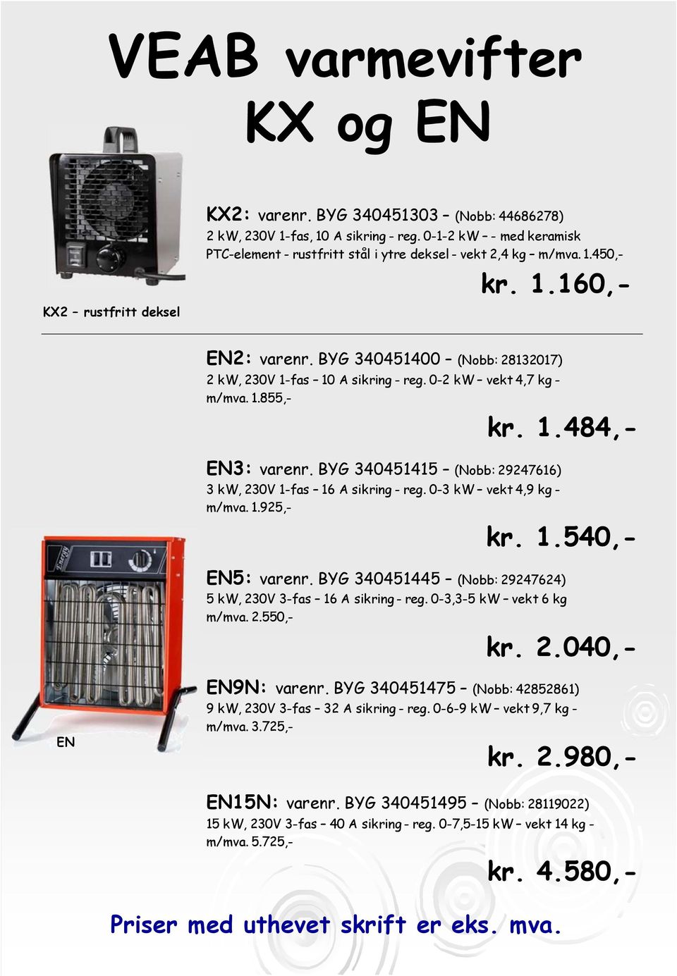 0-2 kw vekt 4,7 kg - m/mva. 1.855,- kr. 1.484,- EN3: varenr. BYG 340451415 (Nobb: 29247616) 3 kw, 230V 1-fas 16 A sikring - reg. 0-3 kw vekt 4,9 kg - m/mva. 1.925,- kr. 1.540,- EN5: varenr.