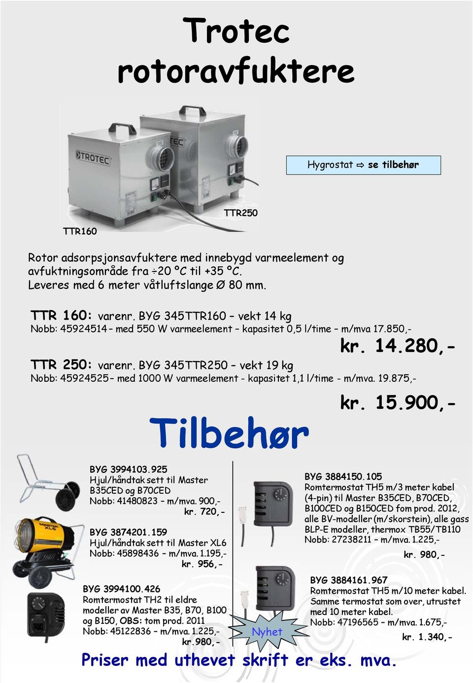 BYG 345TTR250 vekt 19 kg Nobb: 45924525 med 1000 W varmeelement - kapasitet 1,1 l/time - m/mva. 19.875,- Tilbehør BYG 3994103.925 Hjul/håndtak sett til Master B35CED og B70CED Nobb: 41480823 m/mva.