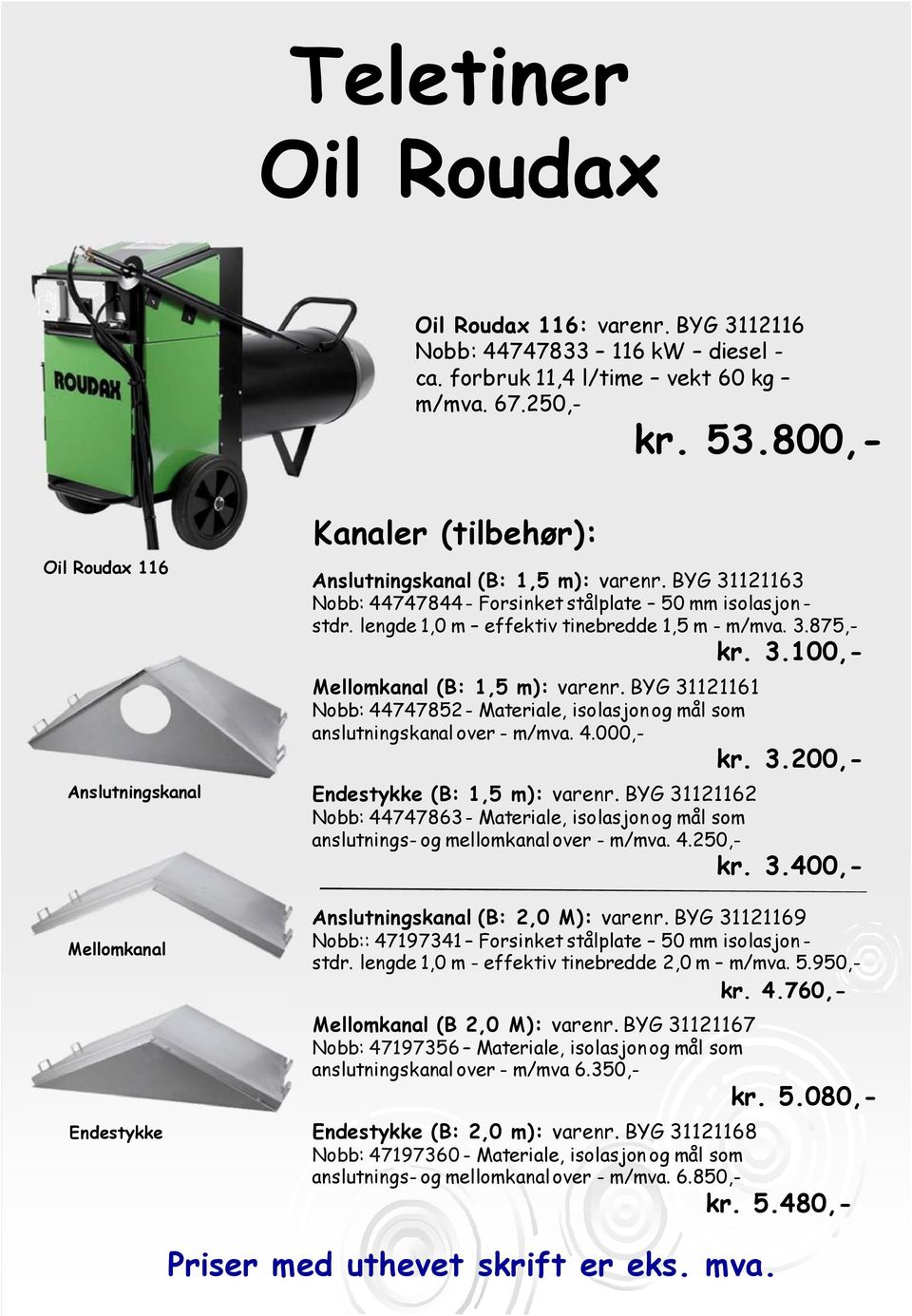 lengde 1,0 m effektiv tinebredde 1,5 m - m/mva. 3.875,- kr. 3.100,- Mellomkanal (B: 1,5 m): varenr. BYG 31121161 Nobb: 44747852 - Materiale, isolasjon og mål som anslutningskanal over - m/mva. 4.000,- kr.