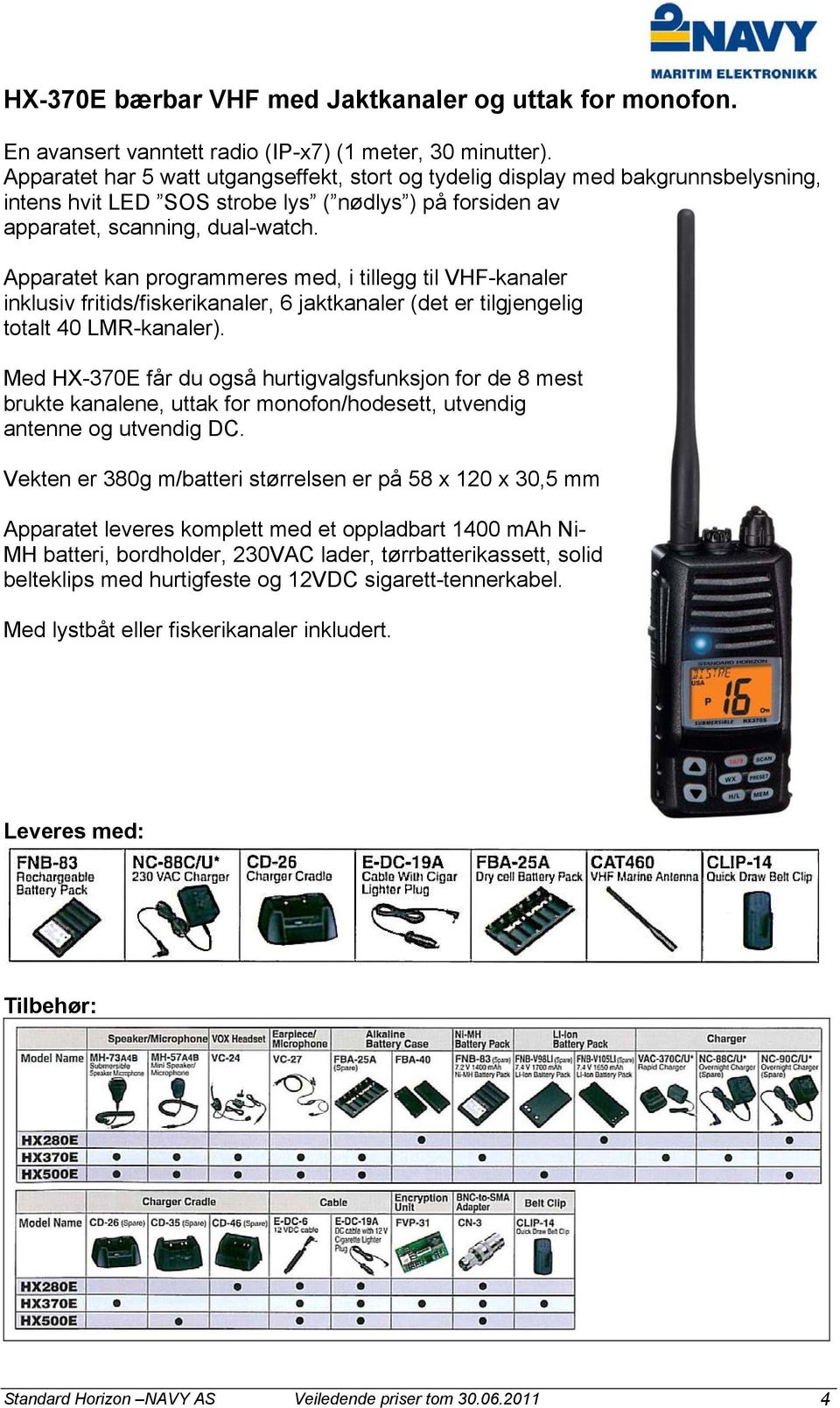 Apparatet kan programmeres med, i tillegg til VHF-kanaler inklusiv fritids/fiskerikanaler, 6 jaktkanaler (det er tilgjengelig totalt 40 LMR-kanaler).