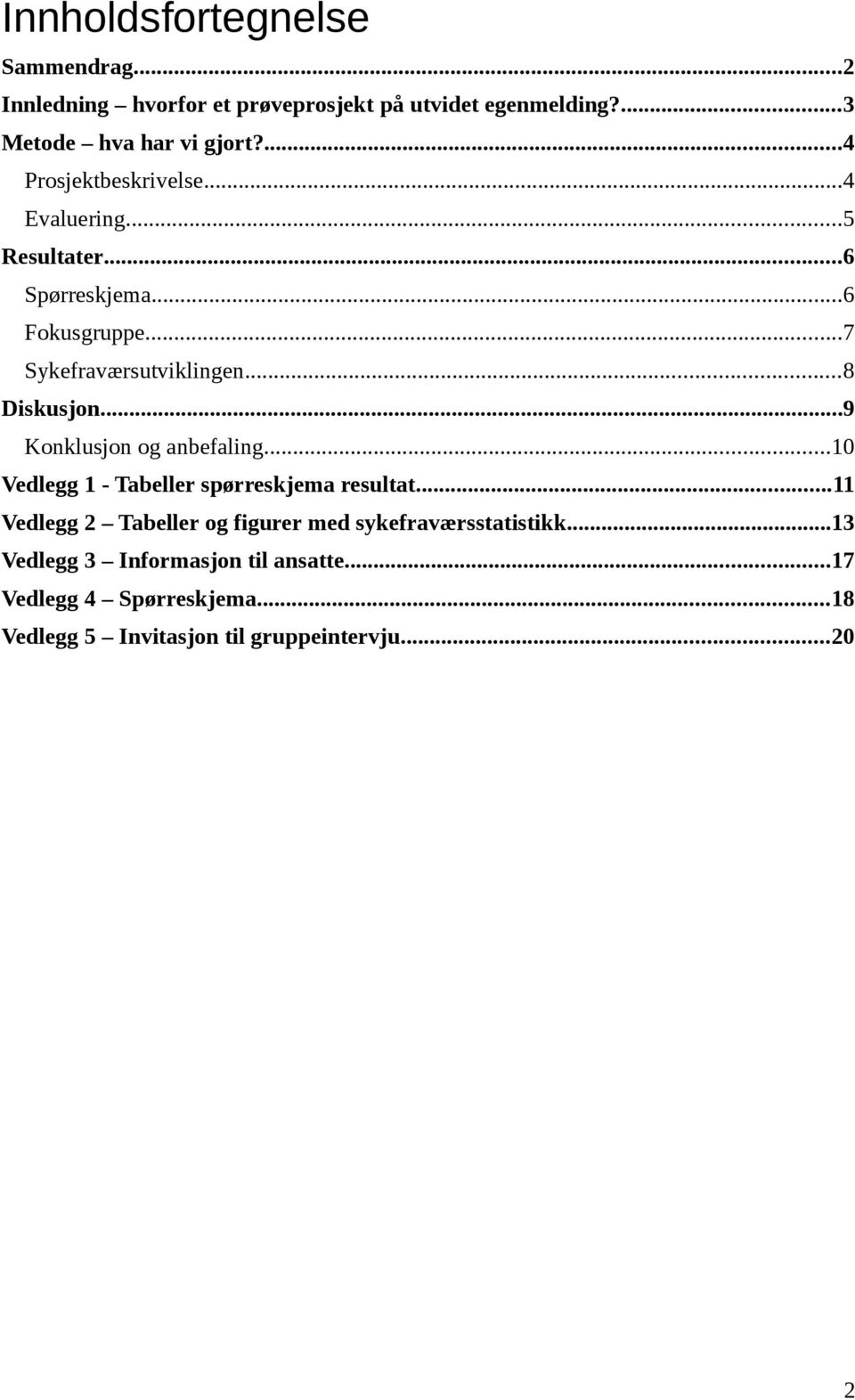 ..9 Konklusjon og anbefaling...10 Vedlegg 1 - Tabeller spørreskjema resultat.