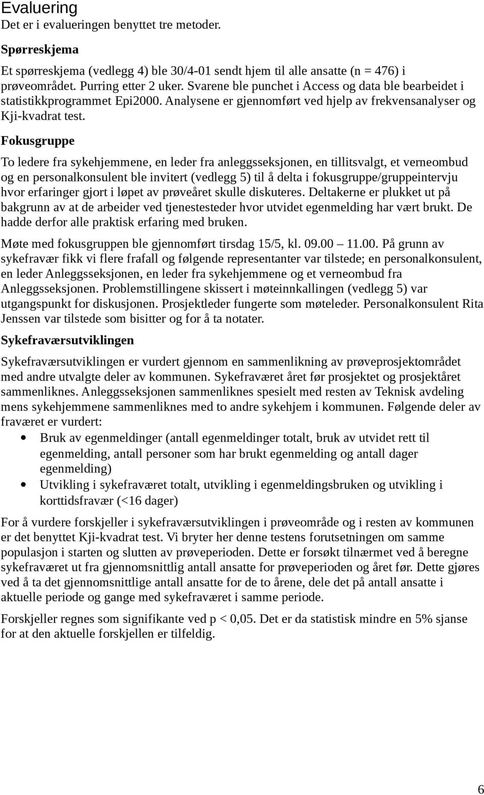 Fokusgruppe To ledere fra sykehjemmene, en leder fra anleggsseksjonen, en tillitsvalgt, et verneombud og en personalkonsulent ble invitert (vedlegg 5) til å delta i fokusgruppe/gruppeintervju hvor