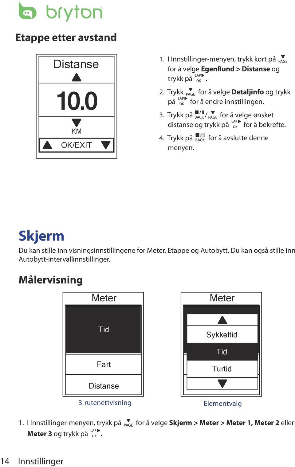 Trykk på for å avslutte denne menyen. Skjerm Du kan stille inn visningsinnstillingene for Meter, Etappe og Autobytt. Du kan også stille inn Autobytt-intervallinnstillinger.