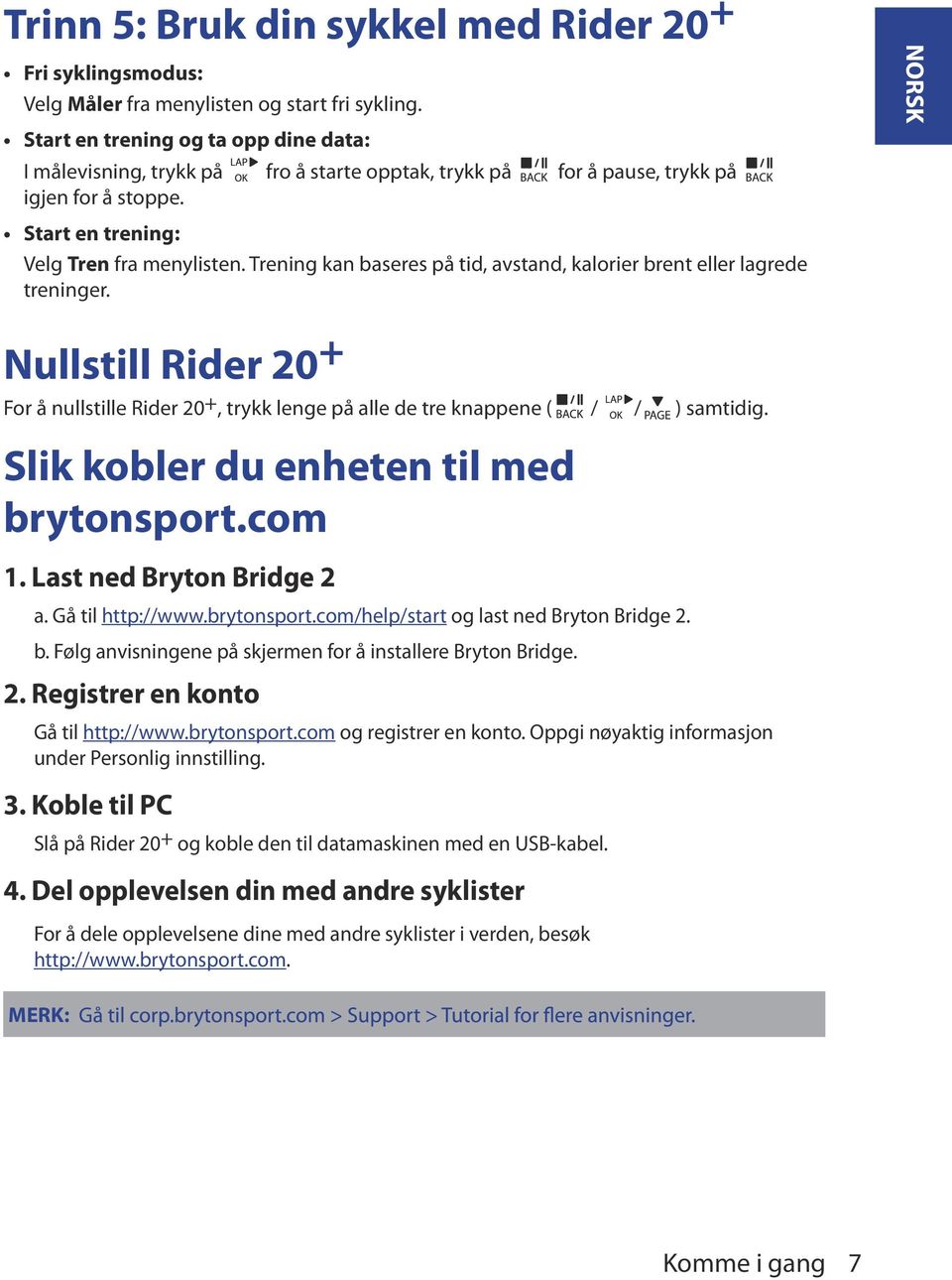 Trening kan baseres på tid, avstand, kalorier brent eller lagrede treninger. Nullstill Rider 20 + For å nullstille Rider 20 +, trykk lenge på alle de tre knappene ( / / ) samtidig.