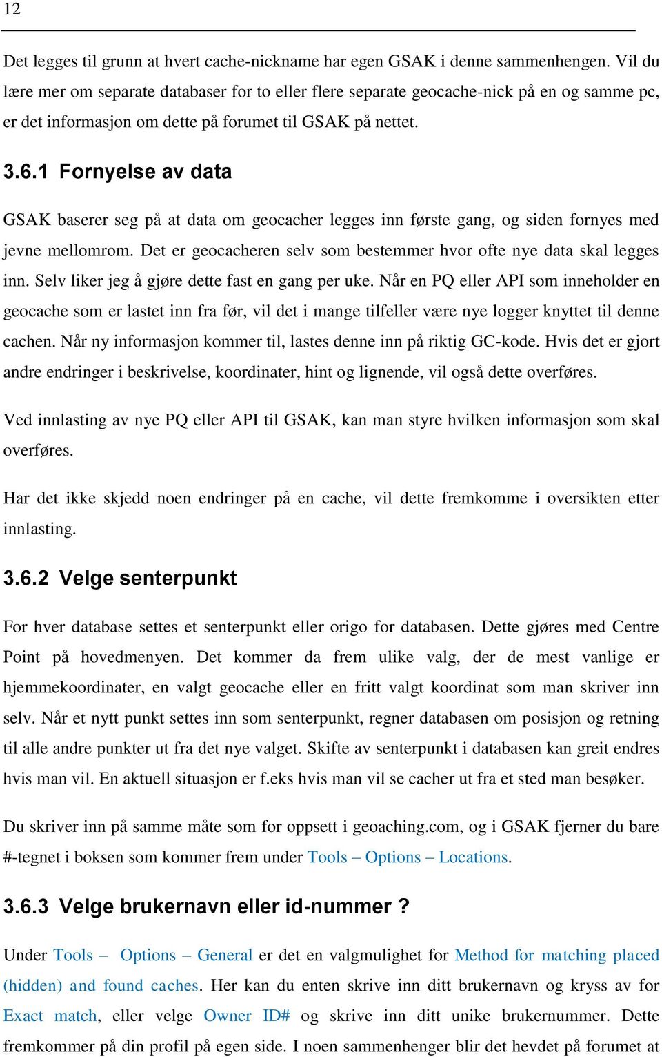 1 Fornyelse av data GSAK baserer seg på at data om geocacher legges inn første gang, og siden fornyes med jevne mellomrom. Det er geocacheren selv som bestemmer hvor ofte nye data skal legges inn.