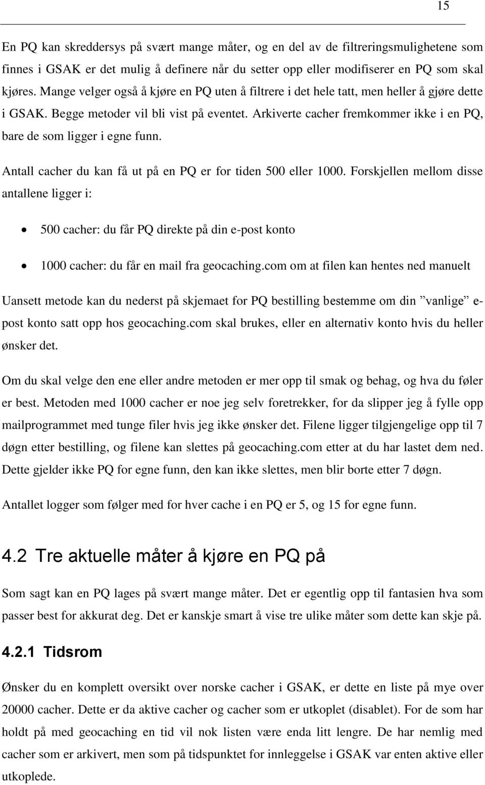 Arkiverte cacher fremkommer ikke i en PQ, bare de som ligger i egne funn. Antall cacher du kan få ut på en PQ er for tiden 500 eller 1000.