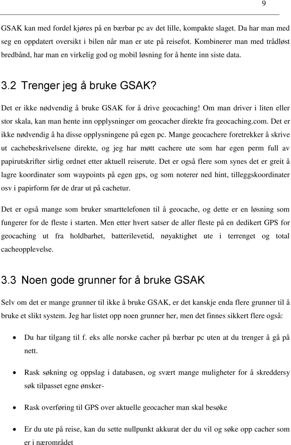 Om man driver i liten eller stor skala, kan man hente inn opplysninger om geocacher direkte fra geocaching.com. Det er ikke nødvendig å ha disse opplysningene på egen pc.