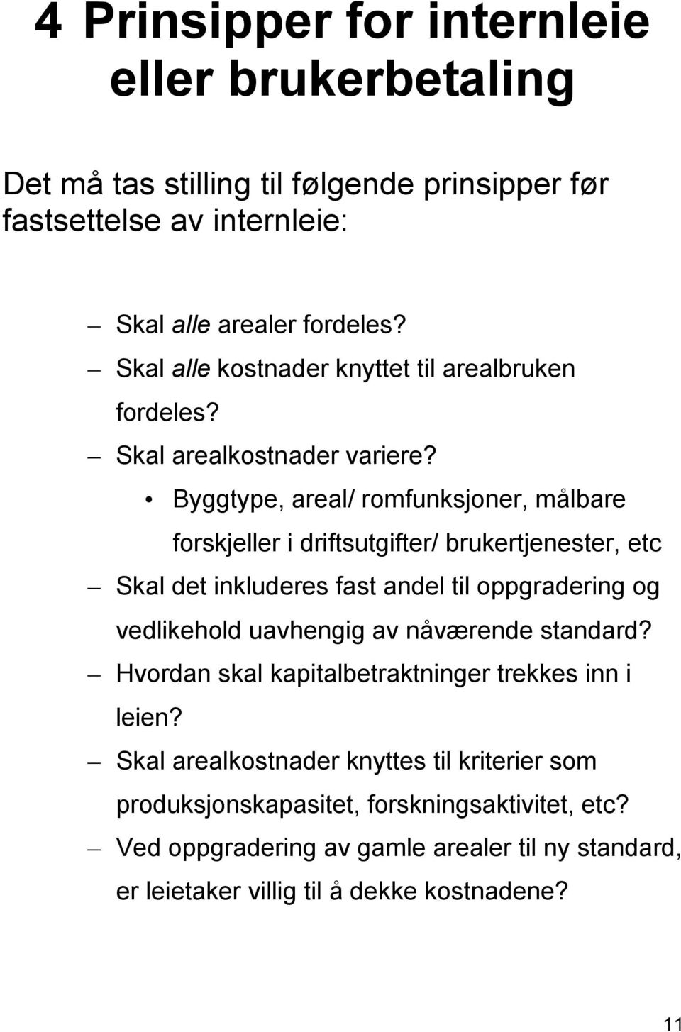 Byggtype, areal/ romfunksjoner, målbare forskjeller i driftsutgifter/ brukertjenester, etc Skal det inkluderes fast andel til oppgradering og vedlikehold uavhengig av