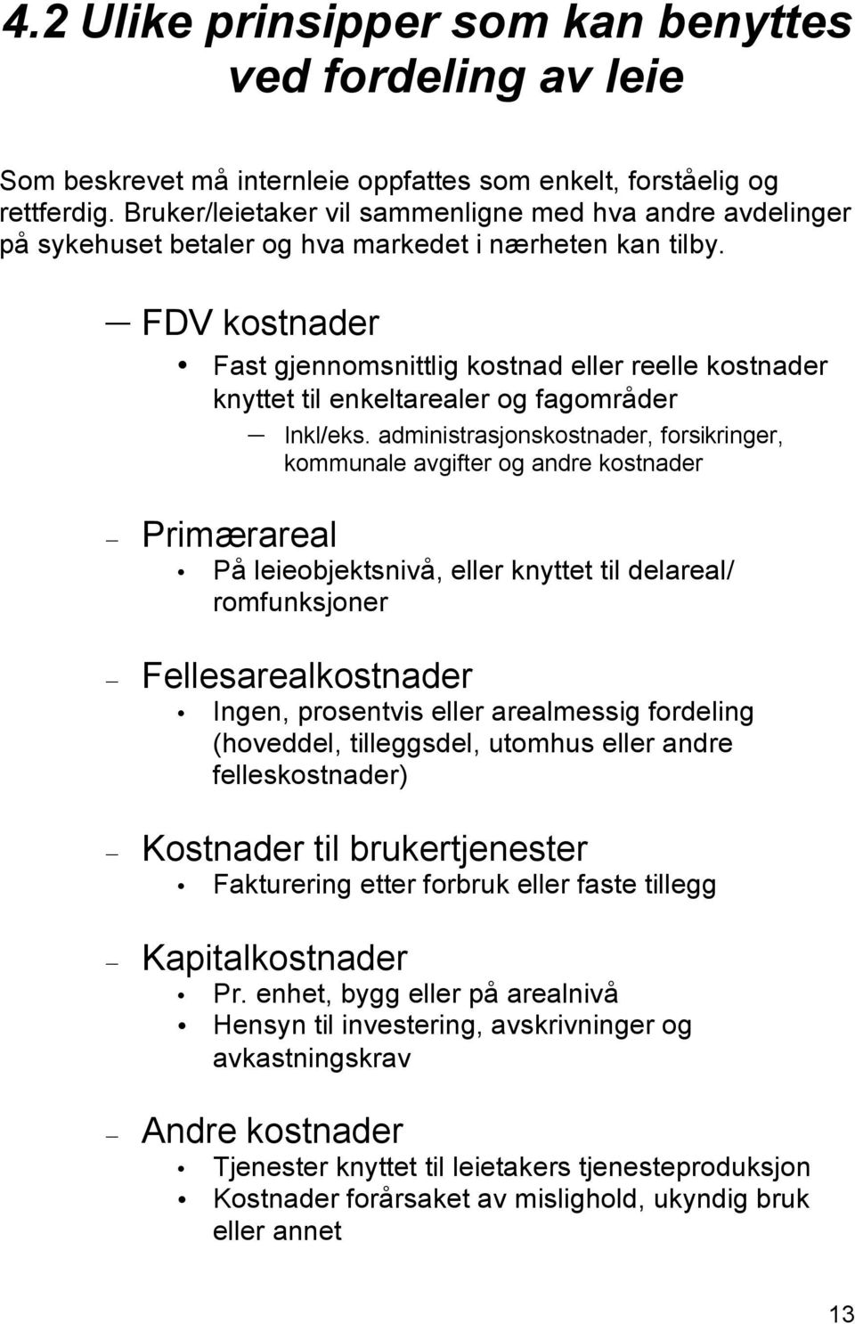 FDV kostnader Fast gjennomsnittlig kostnad eller reelle kostnader knyttet til enkeltarealer og fagområder Inkl/eks.