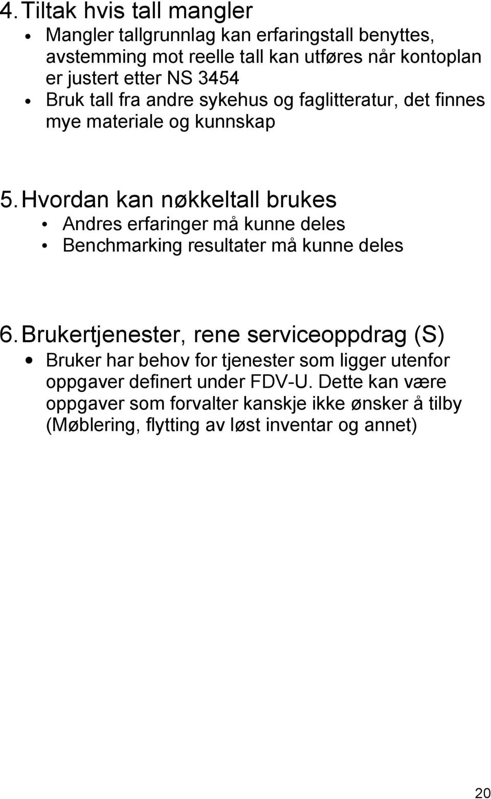 Hvordan kan nøkkeltall brukes Andres erfaringer må kunne deles Benchmarking resultater må kunne deles 6.