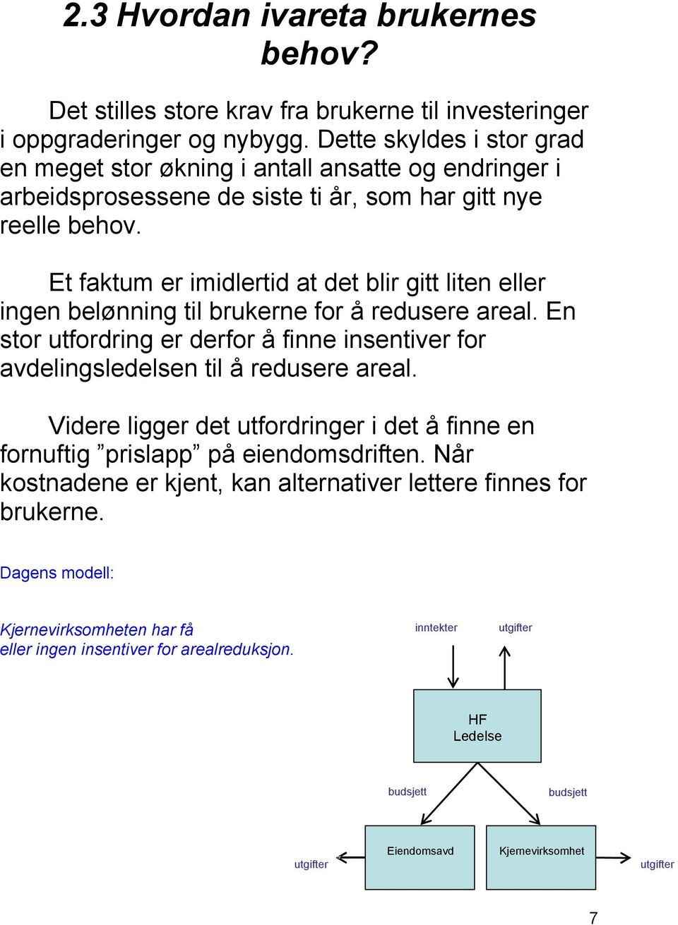 Et faktum er imidlertid at det blir gitt liten eller ingen belønning til brukerne for å redusere areal. En stor utfordring er derfor å finne insentiver for avdelingsledelsen til å redusere areal.