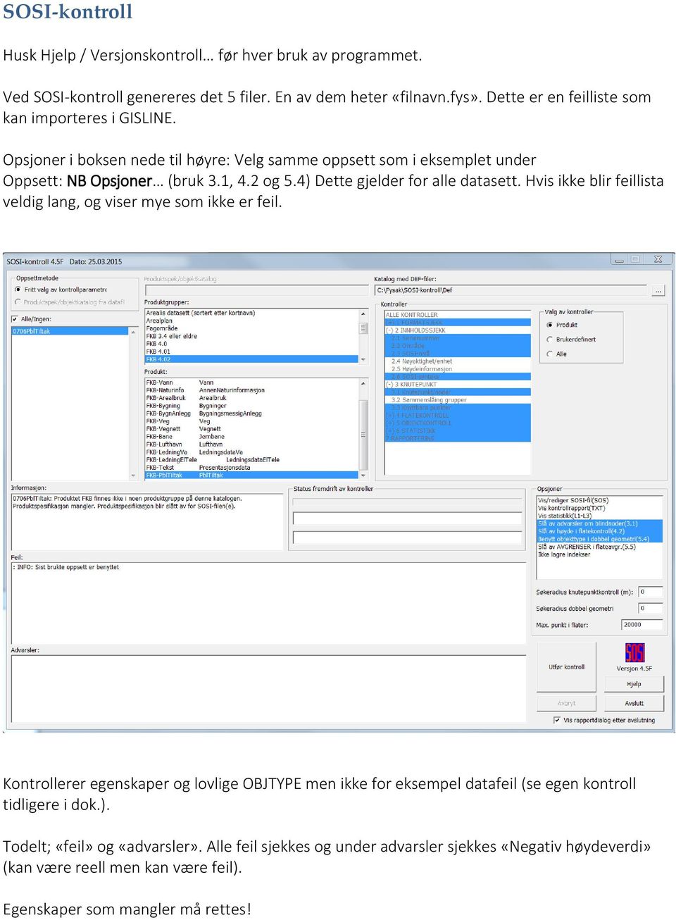 4) Dette gjelder for alle datasett. Hvis ikke blir feillista veldig lang, og viser mye som ikke er feil.