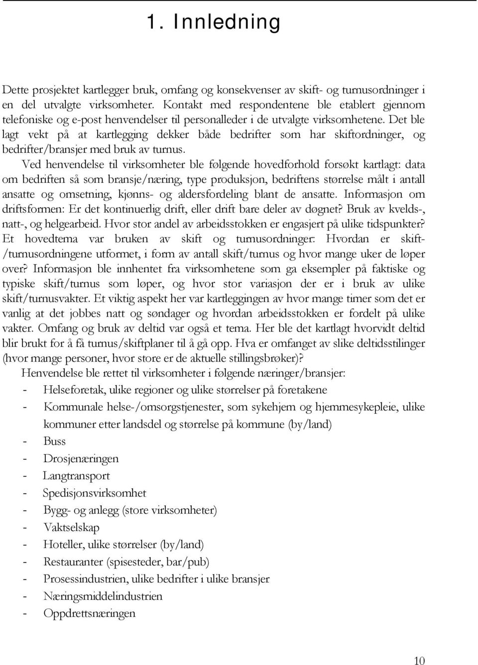 Det ble lagt vekt på at kartlegging dekker både bedrifter som har skiftordninger, og bedrifter/bransjer med bruk av turnus.