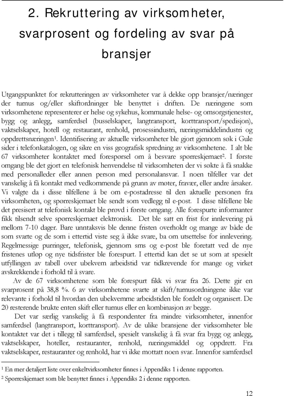 De næringene som virksomhetene representerer er helse og sykehus, kommunale helse- og omsorgstjenester, bygg og anlegg, samferdsel (busselskaper, langtransport, korttransport/spedisjon),