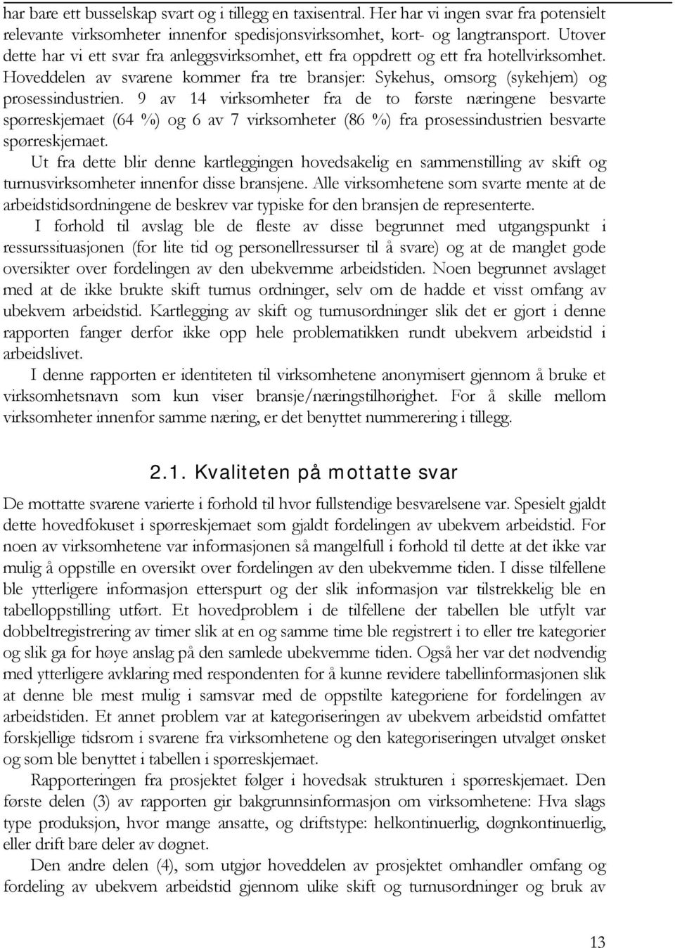 9 av 14 virksomheter fra de to første næringene besvarte spørreskjemaet (64 %) og 6 av 7 virksomheter (86 %) fra prosessindustrien besvarte spørreskjemaet.