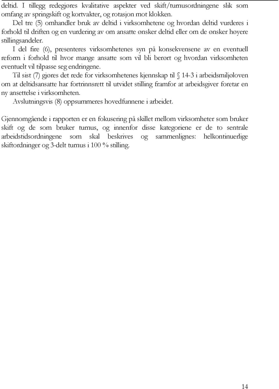 I del fire (6), presenteres virksomhetenes syn på konsekvensene av en eventuell reform i forhold til hvor mange ansatte som vil bli berørt og hvordan virksomheten eventuelt vil tilpasse seg