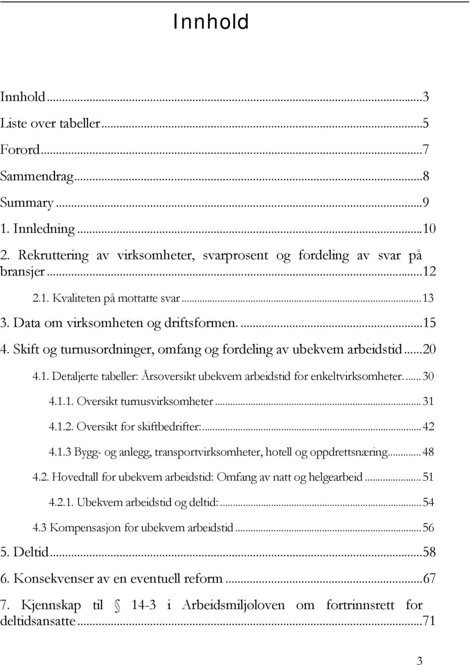 ... 30 4.1.1. Oversikt turnusvirksomheter... 31 4.1.2. Oversikt for skiftbedrifter:... 42 4.1.3 Bygg- og anlegg, transportvirksomheter, hotell og oppdrettsnæring... 48 4.2. Hovedtall for ubekvem arbeidstid: Omfang av natt og helgearbeid.