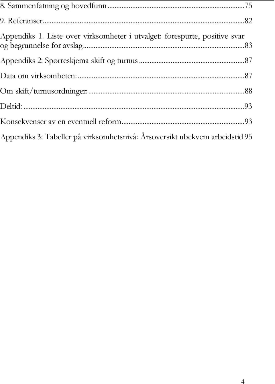 .. 83 Appendiks 2: Spørreskjema skift og turnus... 87 Data om virksomheten:.