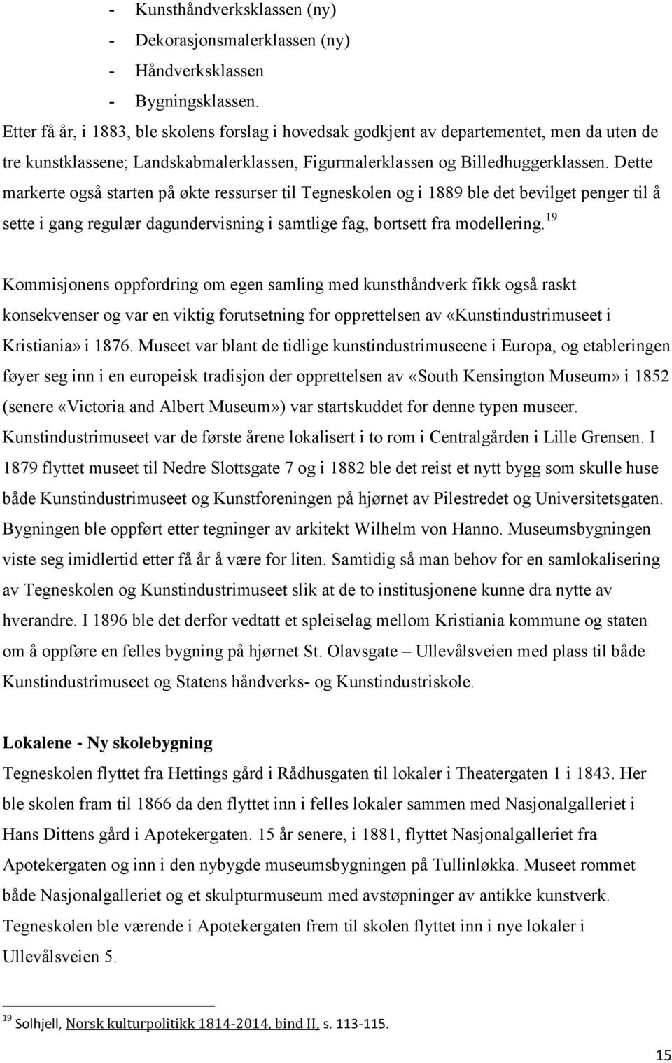 Dette markerte også starten på økte ressurser til Tegneskolen og i 1889 ble det bevilget penger til å sette i gang regulær dagundervisning i samtlige fag, bortsett fra modellering.