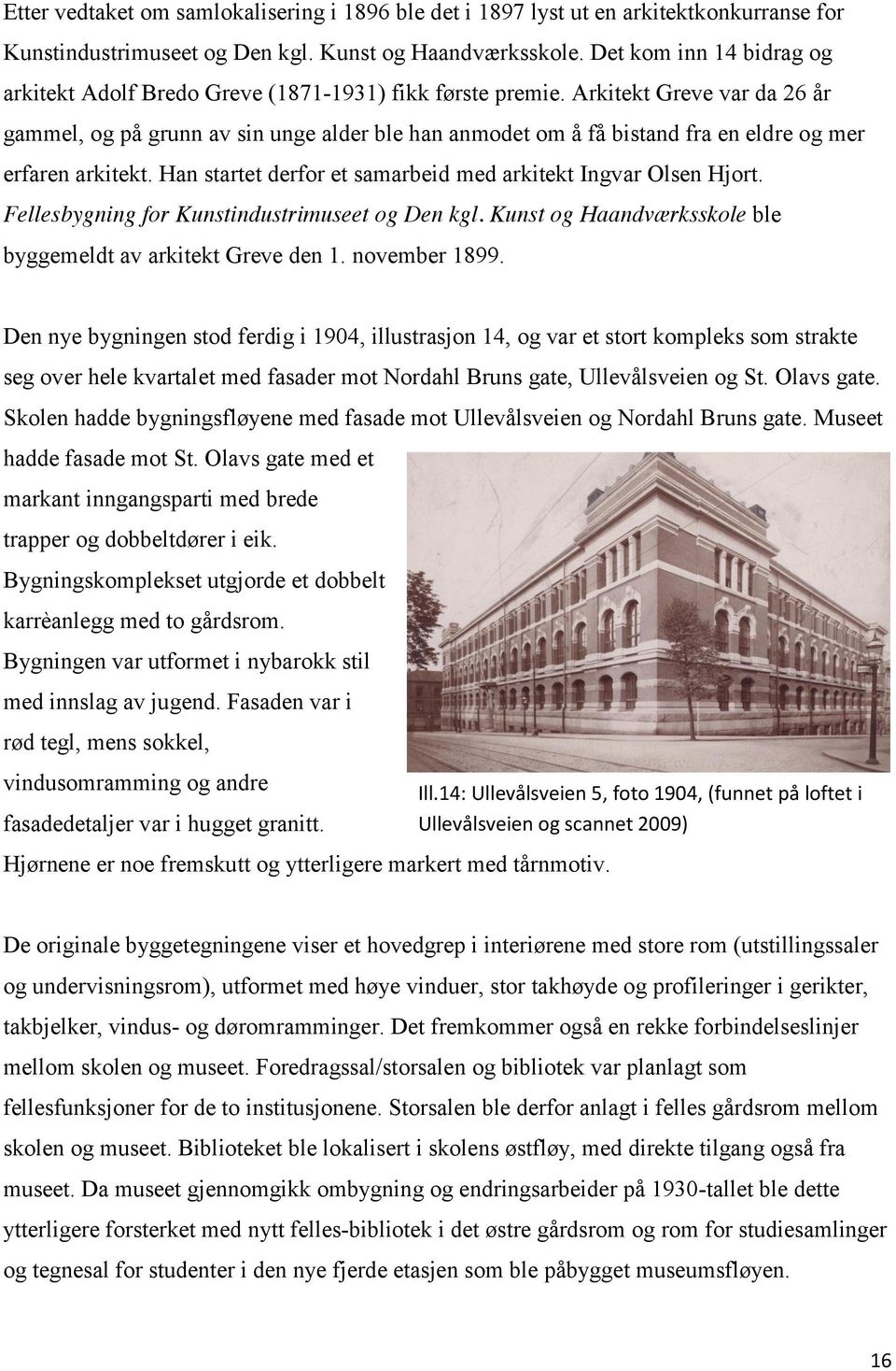 Arkitekt Greve var da 26 år gammel, og på grunn av sin unge alder ble han anmodet om å få bistand fra en eldre og mer erfaren arkitekt. Han startet derfor et samarbeid med arkitekt Ingvar Olsen Hjort.