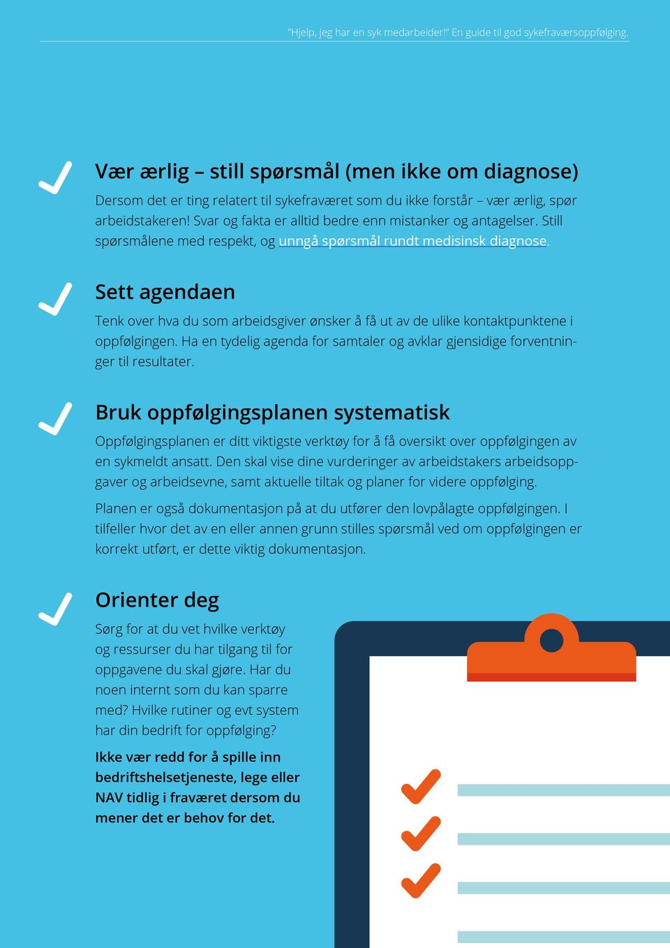 Sett agendaen Tenk over hva du som arbeidsgiver ønsker å få ut av de ulike kontaktpunktene i oppfølgingen. Ha en tydelig agenda for samtaler og avklar gjensidige forventninger til resultater.