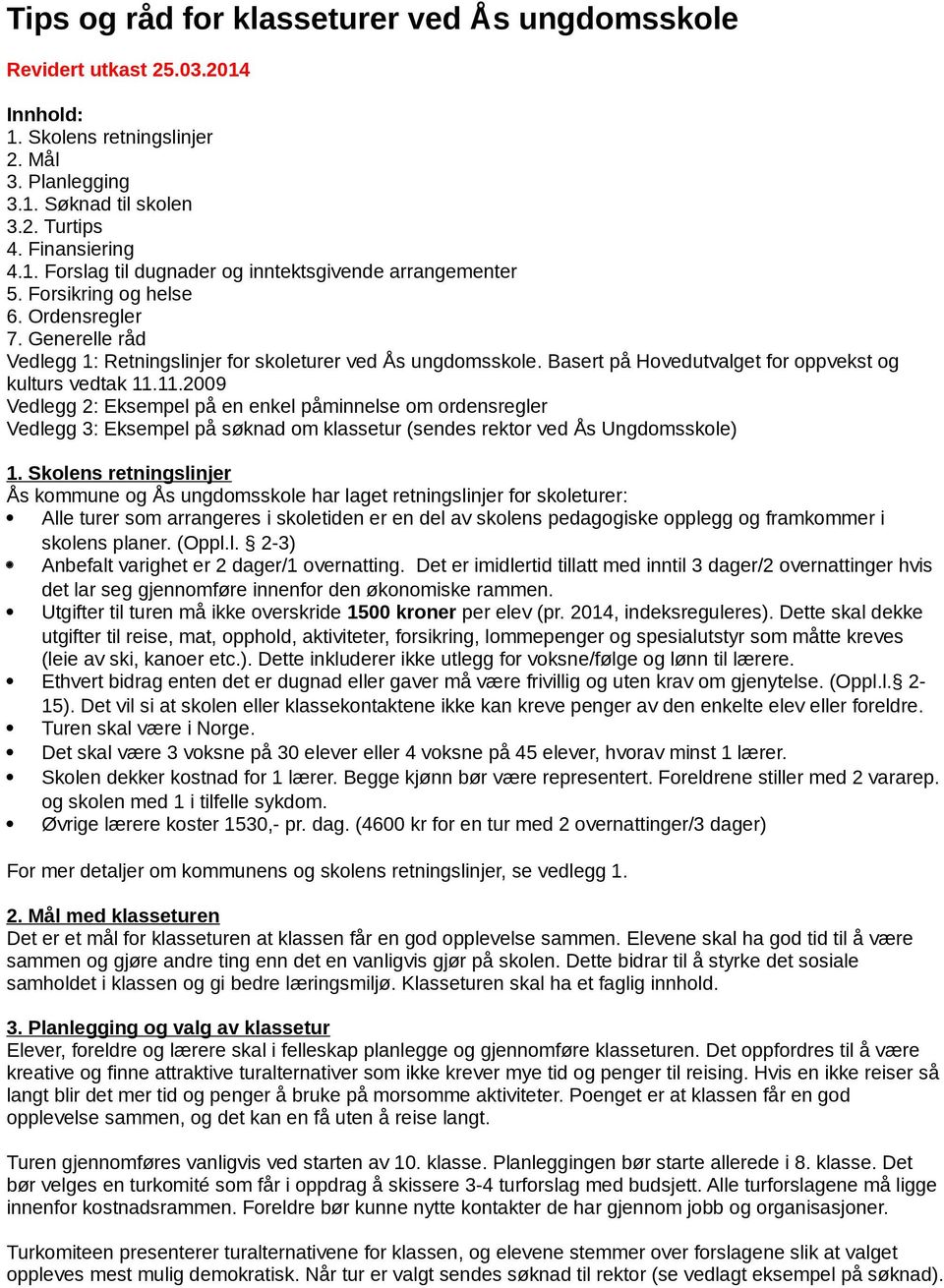 11.2009 Vedlegg 2: Eksempel på en enkel påminnelse om ordensregler Vedlegg 3: Eksempel på søknad om klassetur (sendes rektor ved Ås Ungdomsskole) 1.