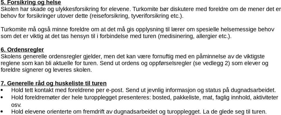 Turkomite må også minne foreldre om at det må gis opplysning til lærer om spesielle helsemessige behov som det er viktig at det tas hensyn til i forbindelse med turen (medisinering, allergier etc.).