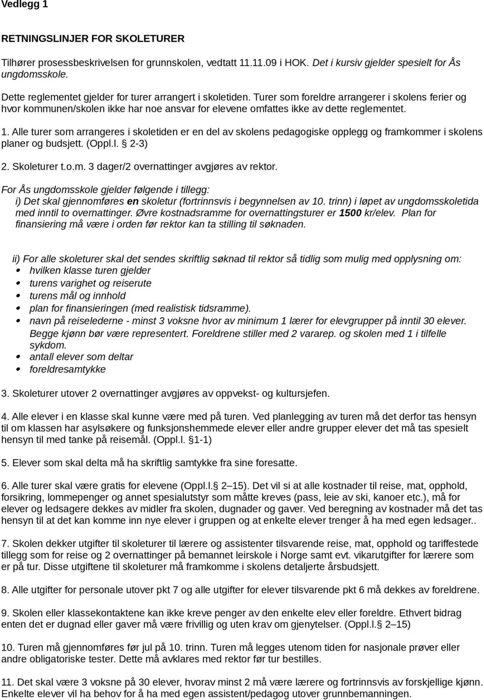 1. Alle turer som arrangeres i skoletiden er en del av skolens pedagogiske opplegg og framkommer i skolens planer og budsjett. (Oppl.l. 2-3) 2. Skoleturer t.o.m. 3 dager/2 overnattinger avgjøres av rektor.