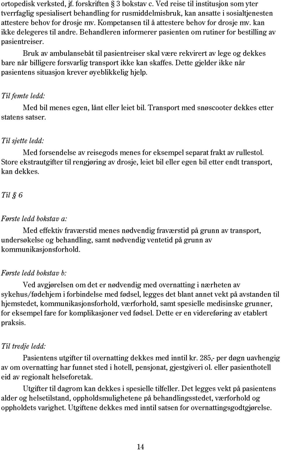 Kompetansen til å attestere behov for drosje mv. kan ikke delegeres til andre. Behandleren informerer pasienten om rutiner for bestilling av pasientreiser.