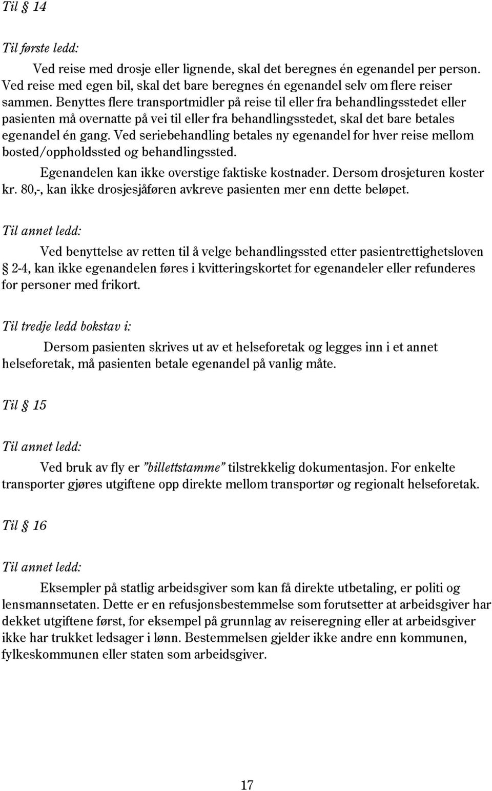 Ved seriebehandling betales ny egenandel for hver reise mellom bosted/oppholdssted og behandlingssted. Egenandelen kan ikke overstige faktiske kostnader. Dersom drosjeturen koster kr.