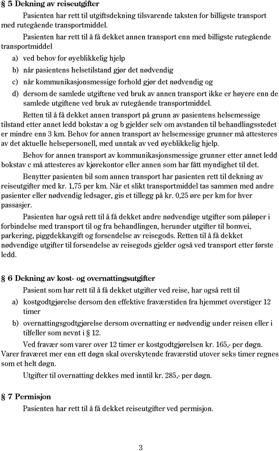 kommunikasjonsmessige forhold gjør det nødvendig og d) dersom de samlede utgiftene ved bruk av annen transport ikke er høyere enn de samlede utgiftene ved bruk av rutegående transportmiddel.