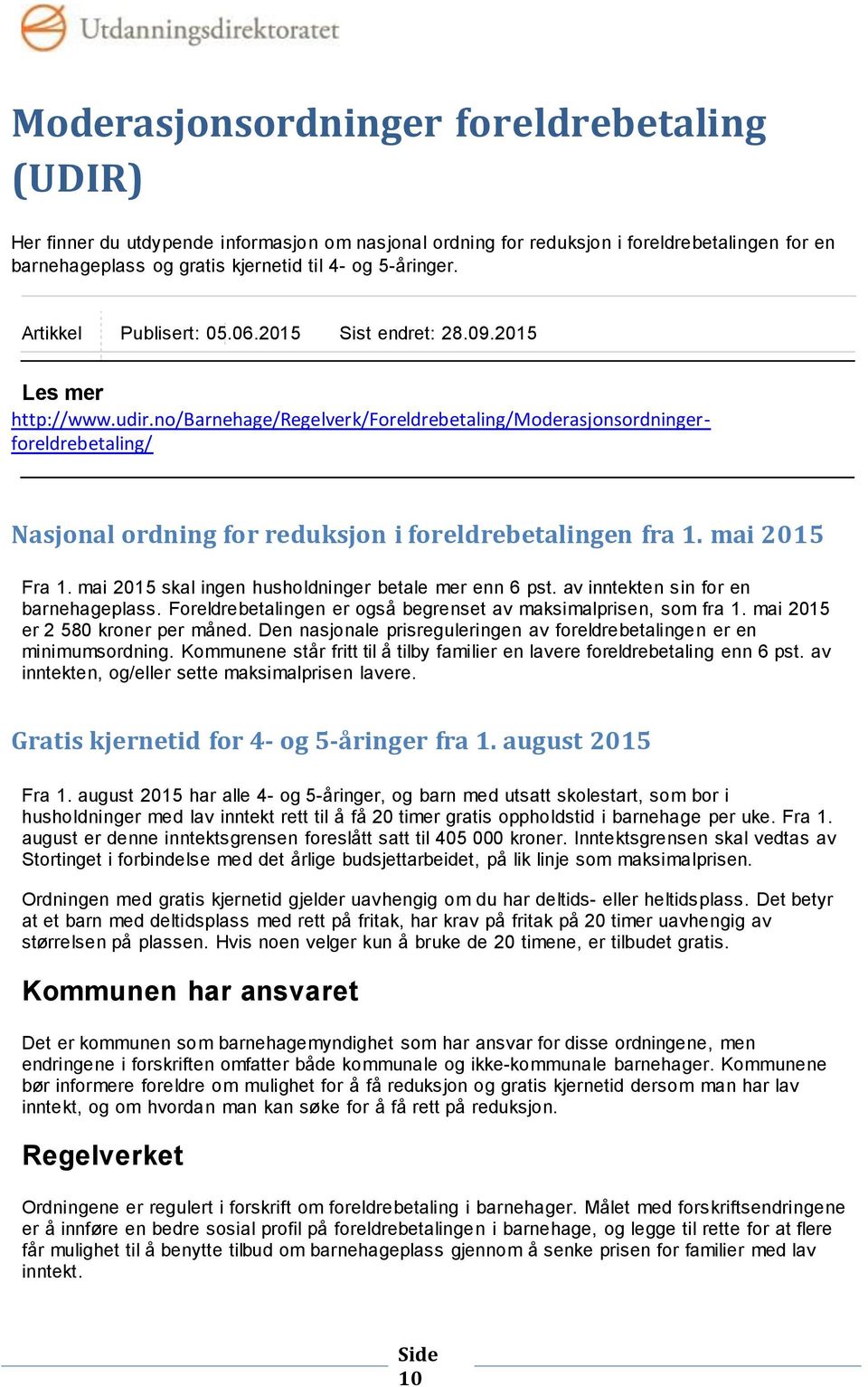 no/barnehage/regelverk/foreldrebetaling/moderasjonsordningerforeldrebetaling/ Nasjonal ordning for reduksjon i foreldrebetalingen fra 1. mai 2015 Fra 1.