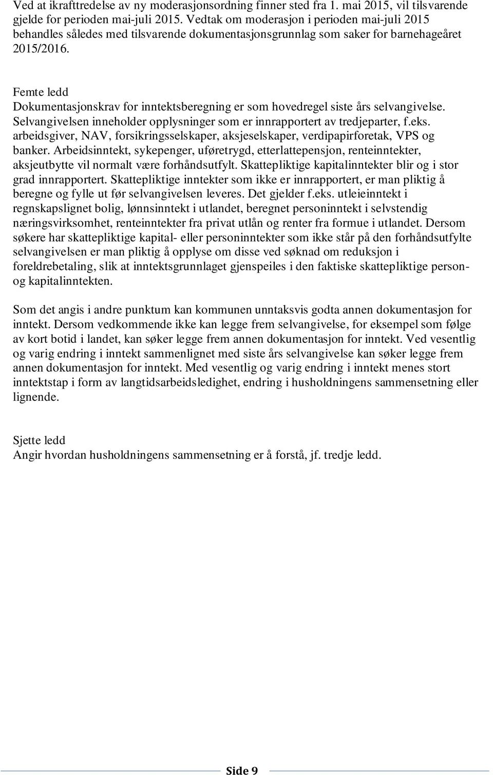 Femte ledd Dokumentasjonskrav for inntektsberegning er som hovedregel siste års selvangivelse. Selvangivelsen inneholder opplysninger som er innrapportert av tredjeparter, f.eks.