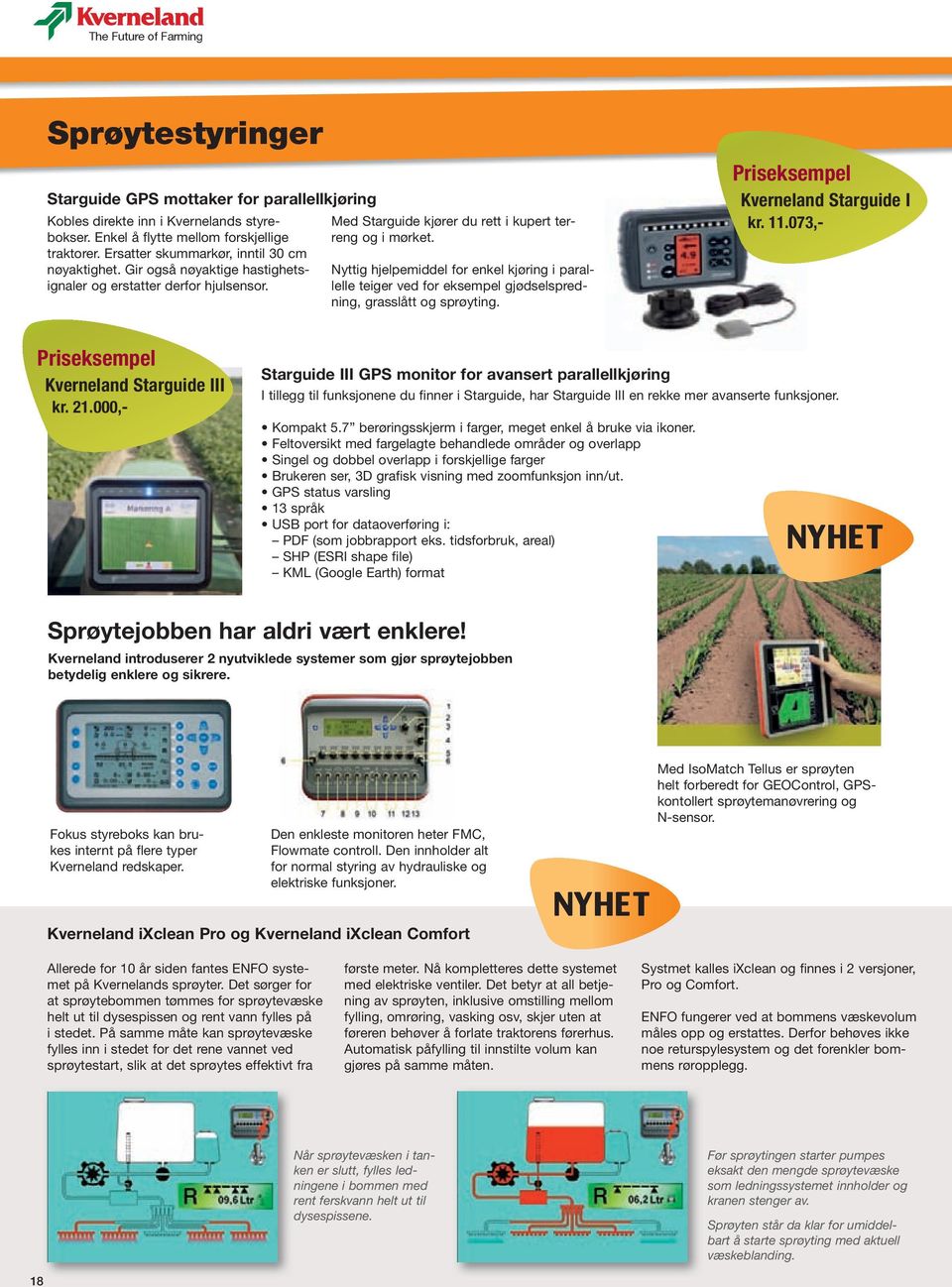 Nyttig hjelpemiddel for enkel kjøring i parallelle teiger ved for eksempel gjødselspredning, grasslått og sprøyting. Kverneland Starguide I kr. 11.073,- Kverneland Starguide III kr. 21.