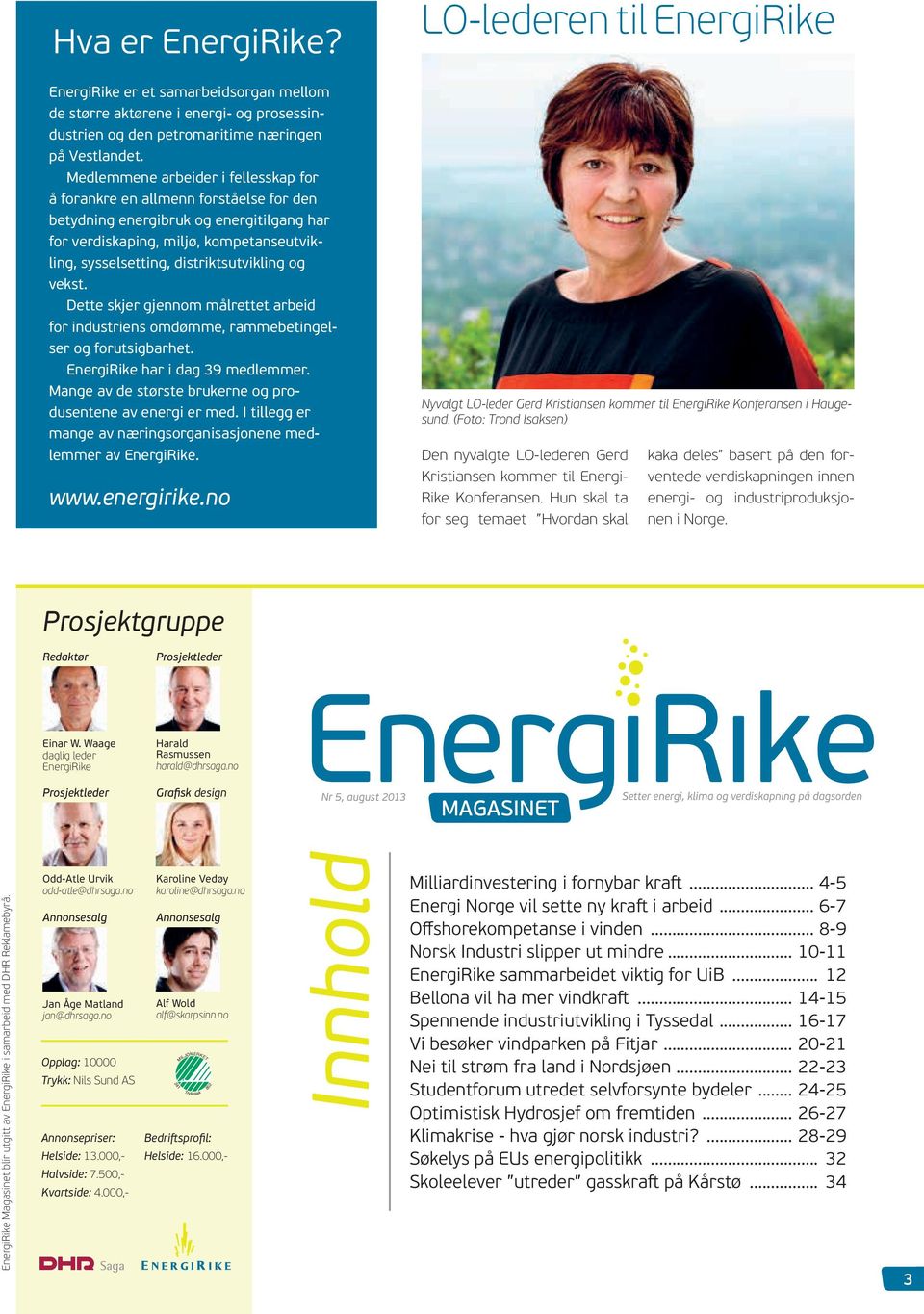 og vekst. Dette skjer gjennom målrettet arbeid for industriens omdømme, rammebetingelser og forutsigbarhet. EnergiRike har i dag 39 medlemmer.