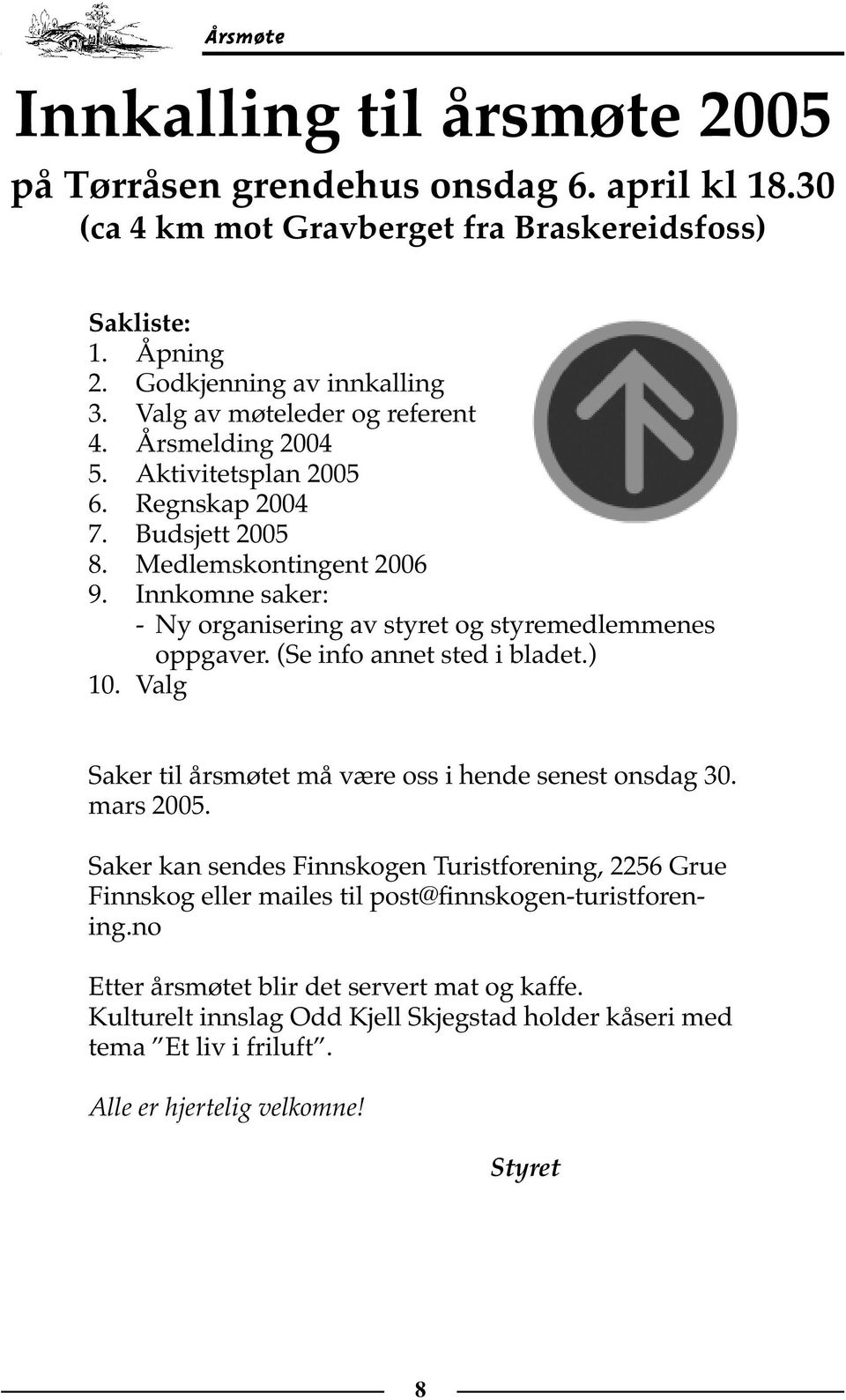 Innkomne saker: - Ny organisering av styret og styremedlemmenes oppgaver. (Se info annet sted i bladet.) 10. Valg Saker til årsmøtet må være oss i hende senest onsdag 30. mars 2005.