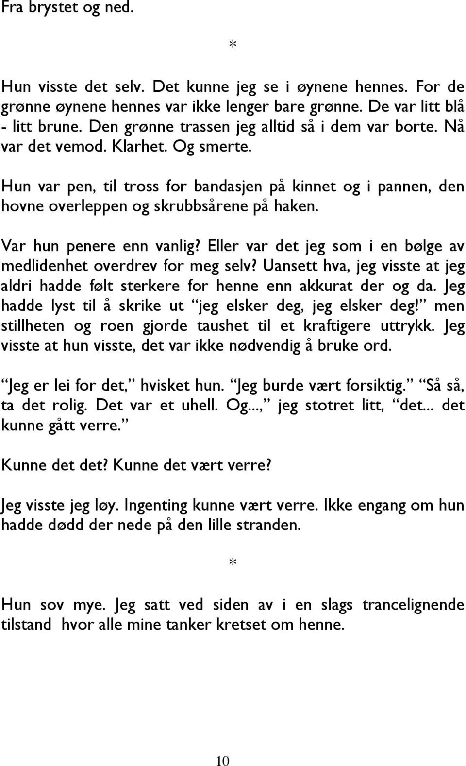 Var hun penere enn vanlig? Eller var det jeg som i en bølge av medlidenhet overdrev for meg selv? Uansett hva, jeg visste at jeg aldri hadde følt sterkere for henne enn akkurat der og da.